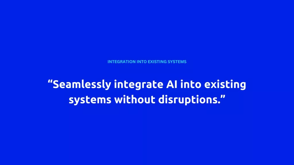 A blue background with the text "INTEGRATION INTO EXISTING SYSTEMS" in smaller font at the top, and a larger quote below saying "Seamlessly integrate AI into existing systems without disruptions." The image emphasizes the importance of smooth integration to automate processes with AI.