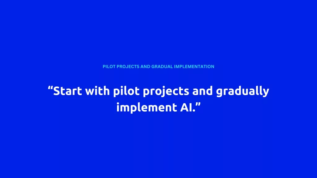 A blue background with the text "PILOT PROJECTS AND GRADUAL IMPLEMENTATION" in smaller font at the top, and a larger quote below saying "Start with pilot projects and gradually implement AI." The image emphasizes the importance of starting small to automate processes with AI.